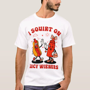I Squirt On Juicy Wieners Adult Humor Funny T-Shirt