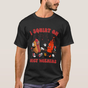I Squirt On Juicy Wieners - Adult Humor Funny  T-Shirt
