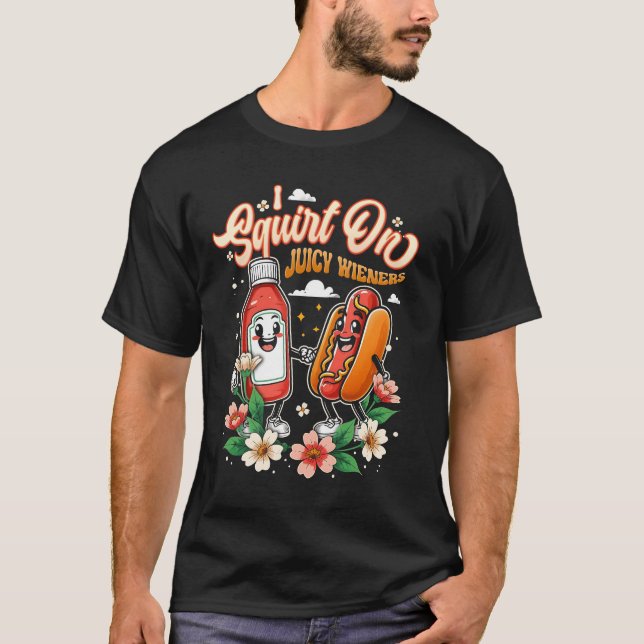 I Squirt On Juicy Wieners Hot Dog Meme Food Lover T-Shirt (Front)