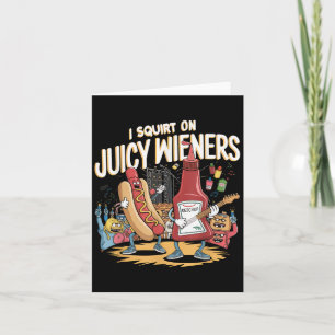 I Squirt On Juicy Wieners Meme Humor Sarcastic Fun Card