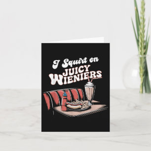 I Squirt On Juicy Wieners Meme Humor Sarcastic Fun Card