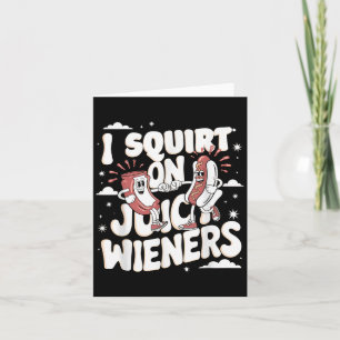 I Squirt On Juicy Wieners Meme Humor Sarcastic Fun Card