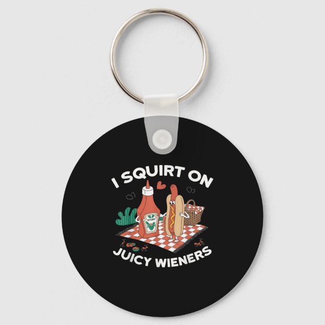 I Squirt On Juicy Wieners Meme Humor Sarcastic Fun Keychain (Front)