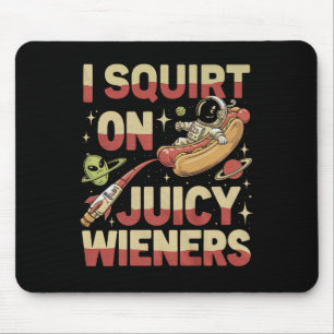 I Squirt On Juicy Wieners Meme Humor Sarcastic Fun Mouse Pad