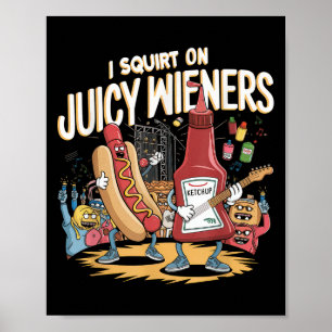 I Squirt On Juicy Wieners Meme Humor Sarcastic Fun Poster