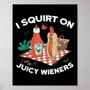I Squirt On Juicy Wieners Meme Humor Sarcastic Fun Poster