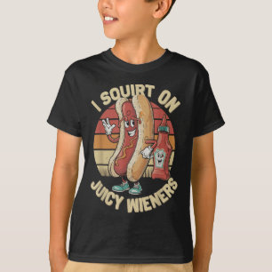 I Squirt On Juicy Wieners Meme Humor Sarcastic Fun T-Shirt