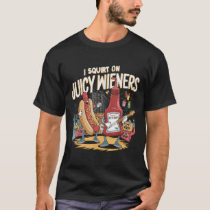 I Squirt On Juicy Wieners Meme Humor Sarcastic Fun T-Shirt