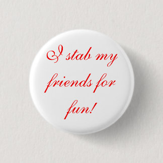 i stab my friends for fun! button