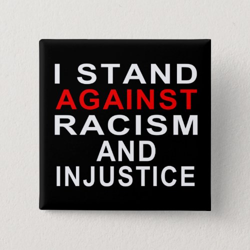 I STAND AGAINST RACISM AND INJUSTICE White Writing Button