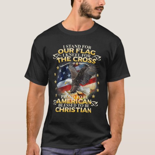 I Stand For Our Flag I Kneel For The Cross Veteran T_Shirt