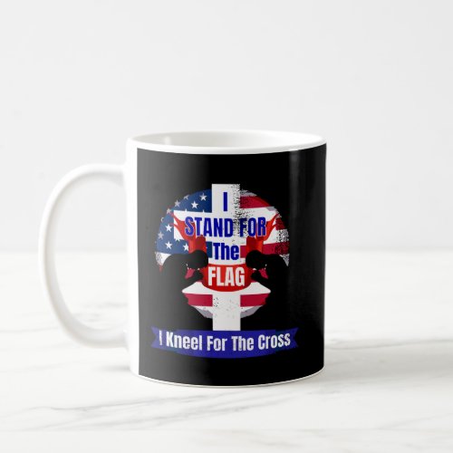 I Stand For The Flag I Kneel For The Cross Hoodie  Coffee Mug