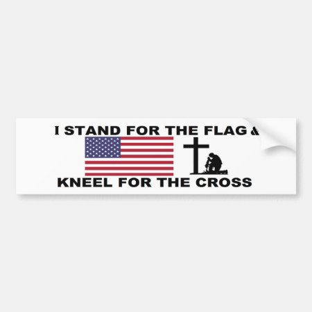 I Stand For The Flag,kneel For The Cross Bumper Sticker