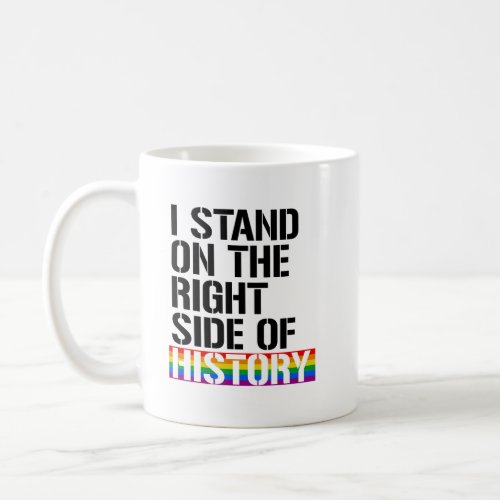 I stand on the right side of history coffee mug