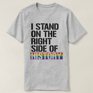 I stand on the right side of history T-Shirt