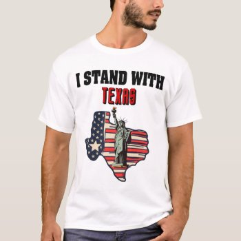 I Stand With Texas And American Flag  T-shirt by Politicalfolley at Zazzle