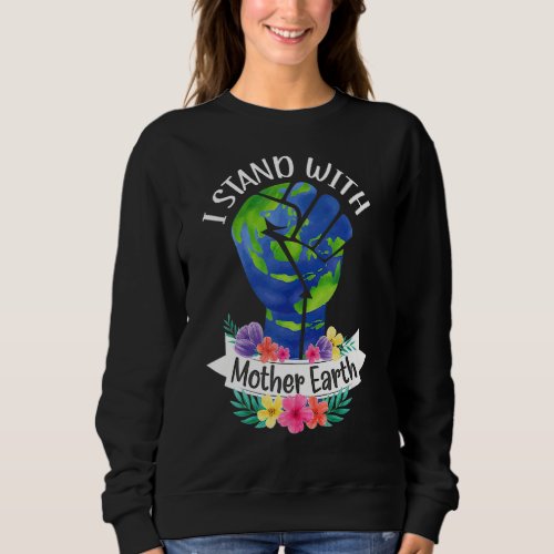 I Standd With Mother Earth Day Every Day World Pea Sweatshirt