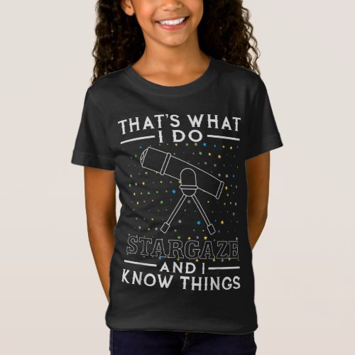 I Stargaze and I Know Things Gift for Astronomy Lo T_Shirt