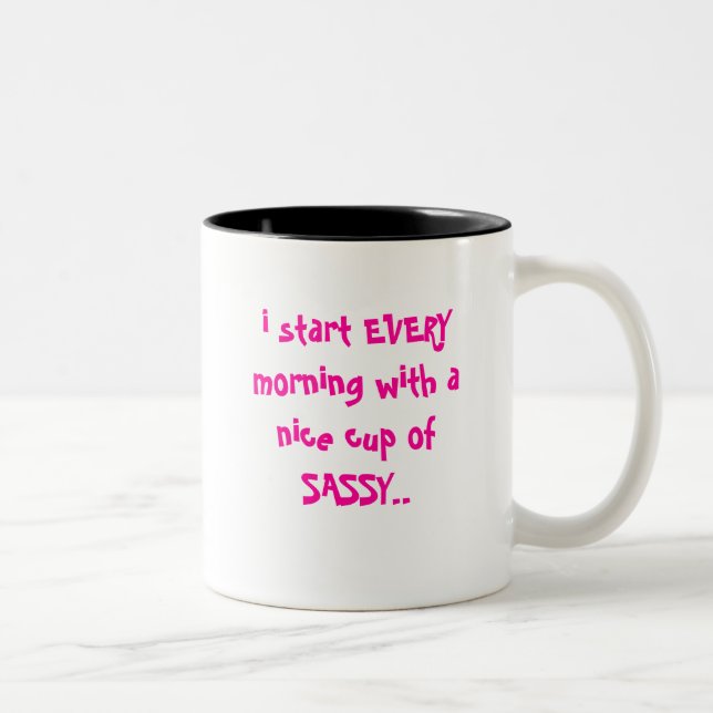 i start EVERY morning with a nice cup of SASSY.. (Right)