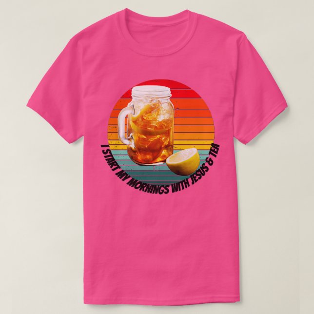 I start my mornings with Jesus amp Tea T-Shirt (Design Front)
