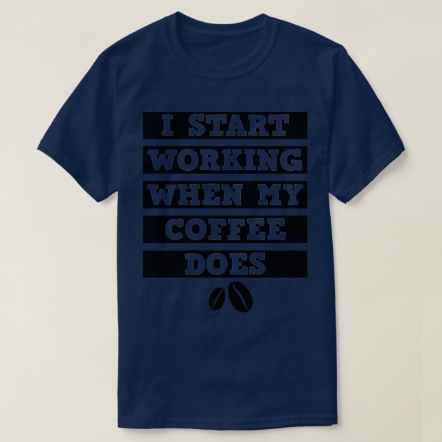 I Start Working When My Coffee Does Black 2 T-Shirt (Design Front)