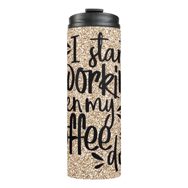 I Start Working When My Coffee Does Thermal Tumbler (Front)