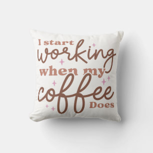 I Start Working When My Coffee Does Throw Pillow