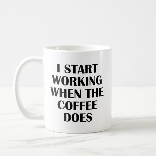 I Start Working When The Coffee Does Coffee Mug