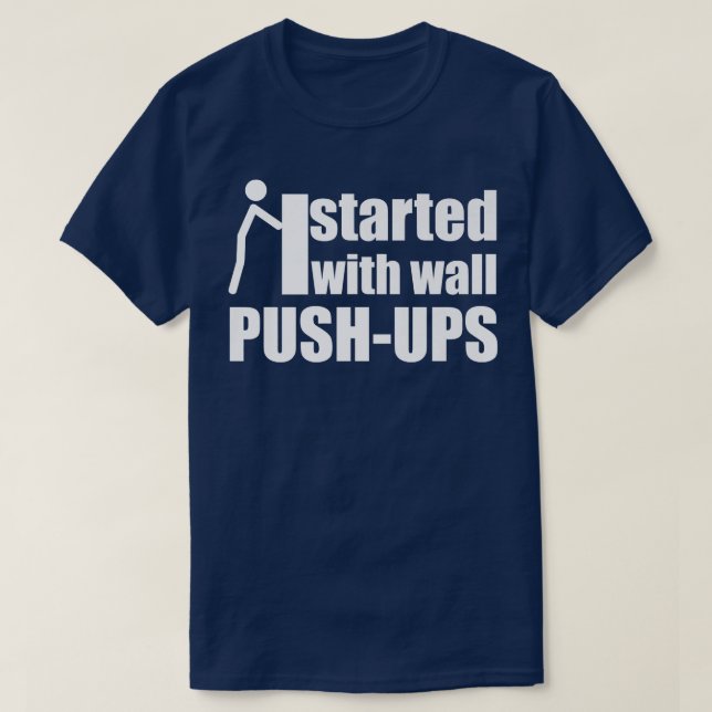 I started with wall push ups motivation quote stic T-Shirt (Design Front)