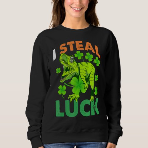 I Steal Luck Dino St Paddys Saint Patricks Day 1 Sweatshirt