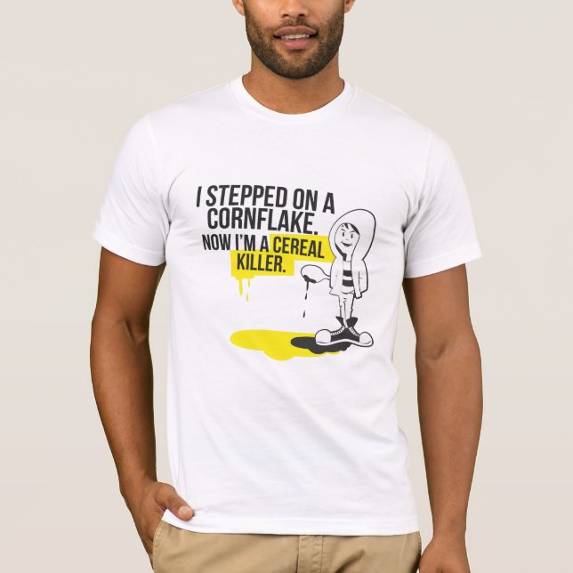 I stepped on a Cornflake.. T-Shirt (Front)