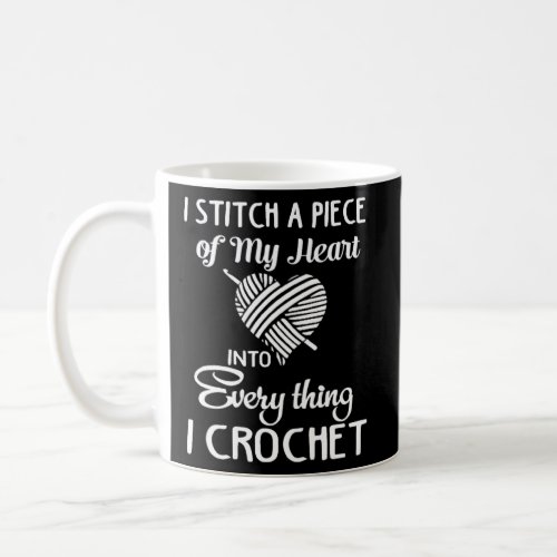 I Stich A Piece Of My Heart Every Time I Crochet  Coffee Mug