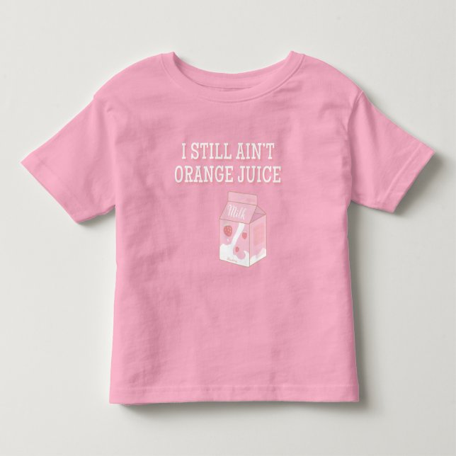 I Still Ain't Orange Juice Toddler T-shirt (Front)