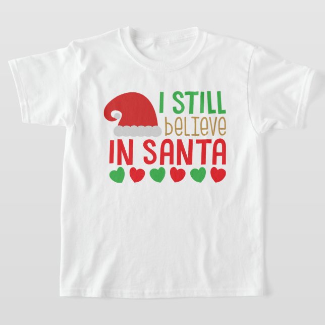 I Still Believe in Santa Christmas T-Shirt (Laydown)