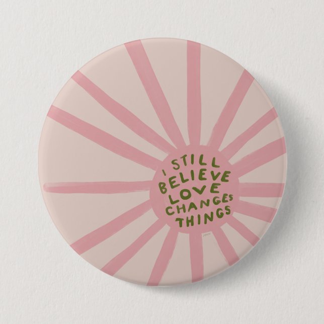 I Still Believe Love Changing Things - Inspiration Button (Front)