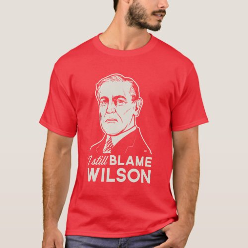 I Still Blame Woodrow Wilson T_Shirt