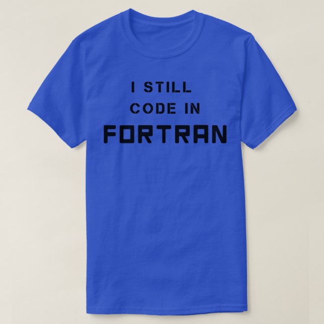 I Still Code in FORTRAN Retro Programming Language T-Shirt (Design Front)