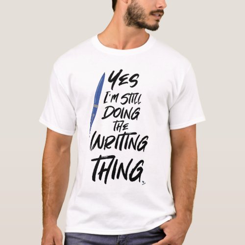 I Still Do The Writing Thing Author Motto T_Shirt