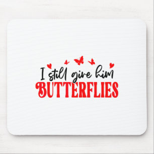 I Still Give Him Butterflies She Means High Blood  Mouse Pad
