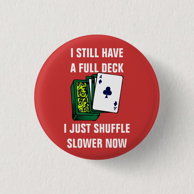 I Still Have a Full Deck I Just Shuffle Slower Now Pinback Button (Front)