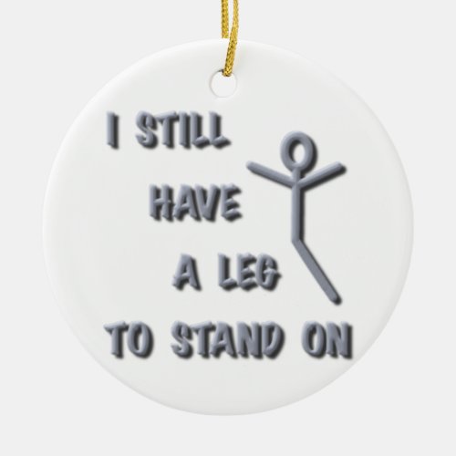 I Still Have a Leg to Stand onsilverstickman Ceramic Ornament