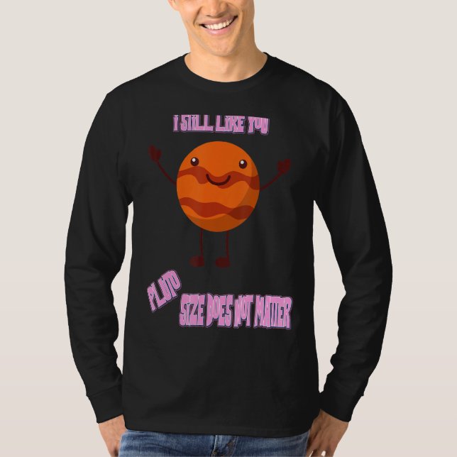 I Still Like You Pluto Funny Nerdy Science Jokes F T-Shirt (Front)