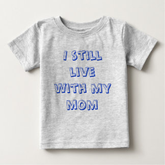I still live with my mom baby T-Shirt