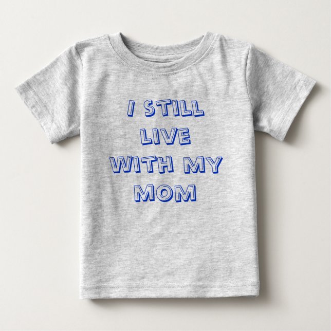 I still live with my mom baby T-Shirt (Front)