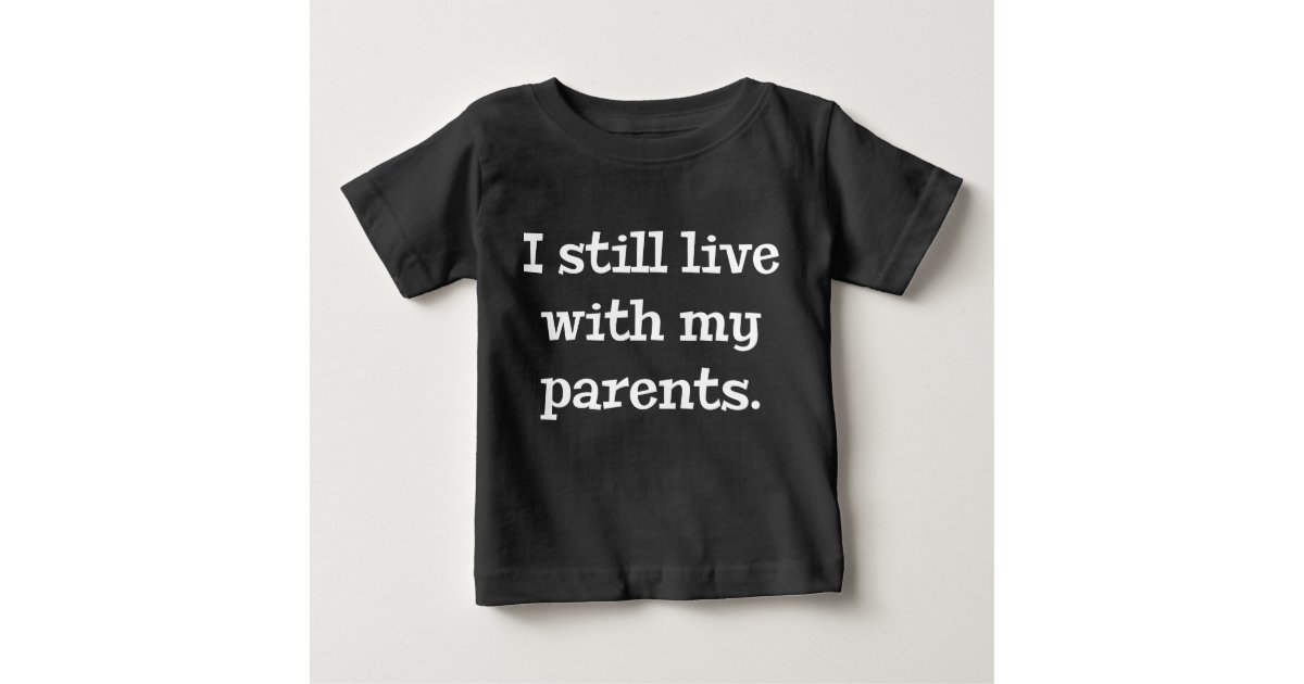 I Still Live With My Parents Baby T-Shirt | Zazzle.com