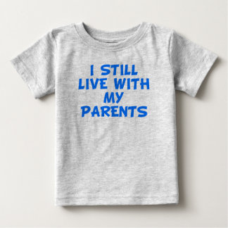 I Still Live With My Parents Baby T-Shirt