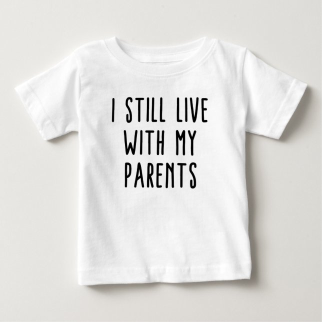 I Still Live With My Parents Baby T-Shirt (Front)