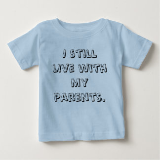 I still live with my parents. baby T-Shirt