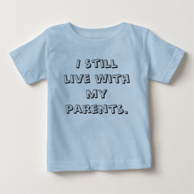 I still live with my parents. baby T-Shirt (Front)