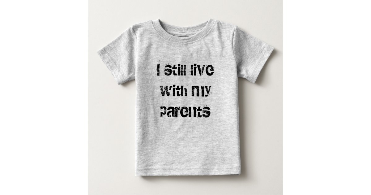 I still live with my parents baby T-Shirt | Zazzle